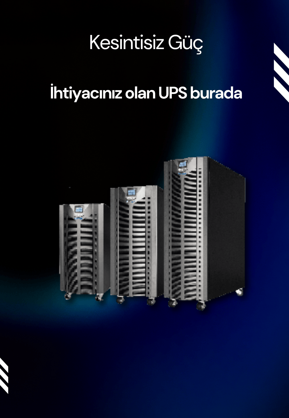 UPS, Line Interaktif UPS'ler, Online Monofaze UPS'ler (1kVA-10 kVA), Online Monofaze Rack UPS'ler (1kVA-10 kVA), Online Trifaze Giriş - Monofaze Çıkış UPS'ler, Online Trifaze UPS'ler (Volt TR 10 kVA - 40 kVA), Online Trifaze UPS'ler (Voltex Serisi 40 - 200 kVA), Jeneratör, Regülatör, Monofaze Regülatörler, Trifaze Regülatörler, Akü, Kuru Tip UPS Aküleri, Enerji Koruma Prizleri, Surge Hunter Serisi 1’Li Enerji Koruma Prizi, Surge Hunter Serisi 2’Li Enerji Koruma Prizi, Surge Hunter Serisi 3’Lü Enerji Koruma Prizi, Surge Hunter Serisi 5’Li Enerji Koruma Prizi, Araç Şarj İstasyonu

