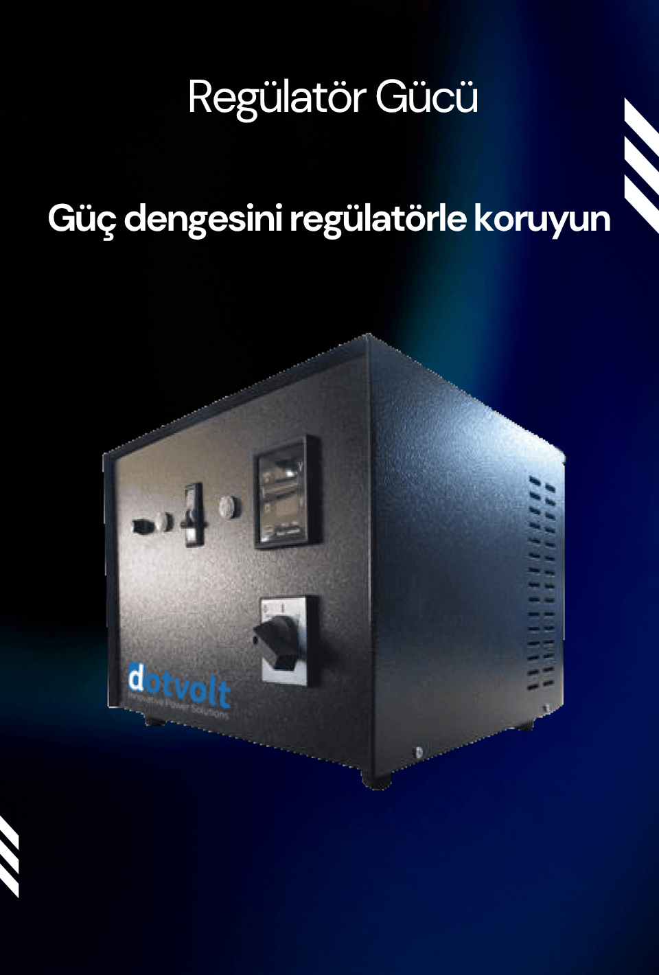 UPS, Line Interaktif UPS'ler, Online Monofaze UPS'ler (1kVA-10 kVA), Online Monofaze Rack UPS'ler (1kVA-10 kVA), Online Trifaze Giriş - Monofaze Çıkış UPS'ler, Online Trifaze UPS'ler (Volt TR 10 kVA - 40 kVA), Online Trifaze UPS'ler (Voltex Serisi 40 - 200 kVA), Jeneratör, Regülatör, Monofaze Regülatörler, Trifaze Regülatörler, Akü, Kuru Tip UPS Aküleri, Enerji Koruma Prizleri, Surge Hunter Serisi 1’Li Enerji Koruma Prizi, Surge Hunter Serisi 2’Li Enerji Koruma Prizi, Surge Hunter Serisi 3’Lü Enerji Koruma Prizi, Surge Hunter Serisi 5’Li Enerji Koruma Prizi, Araç Şarj İstasyonu

